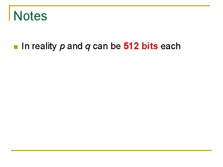 Notes n In reality p and q can be 512 bits each Notes n In reality p and q can be 512 bits each