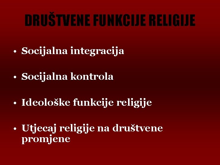 DRUŠTVENE FUNKCIJE RELIGIJE • Socijalna integracija • Socijalna kontrola • Ideološke funkcije religije •