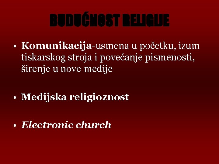 BUDUĆNOST RELIGIJE • Komunikacija-usmena u početku, izum tiskarskog stroja i povećanje pismenosti, širenje u