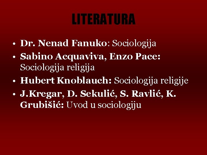 LITERATURA • Dr. Nenad Fanuko: Sociologija • Sabino Acquaviva, Enzo Pace: Sociologija religija •