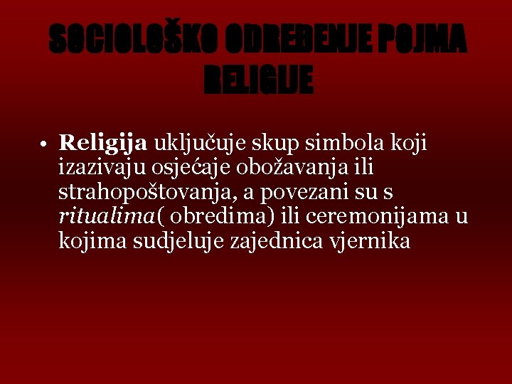 SOCIOLOŠKO ODREĐENJE POJMA RELIGIJE • Religija uključuje skup simbola koji izazivaju osjećaje obožavanja ili