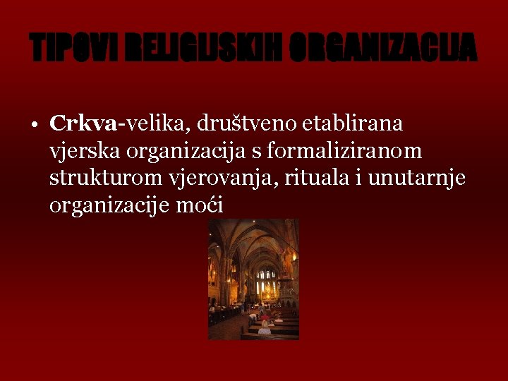 TIPOVI RELIGIJSKIH ORGANIZACIJA • Crkva-velika, društveno etablirana vjerska organizacija s formaliziranom strukturom vjerovanja, rituala