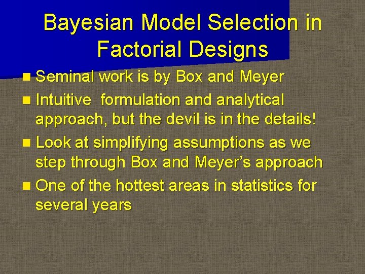 Bayesian Model Selection in Factorial Designs n Seminal work is by Box and Meyer