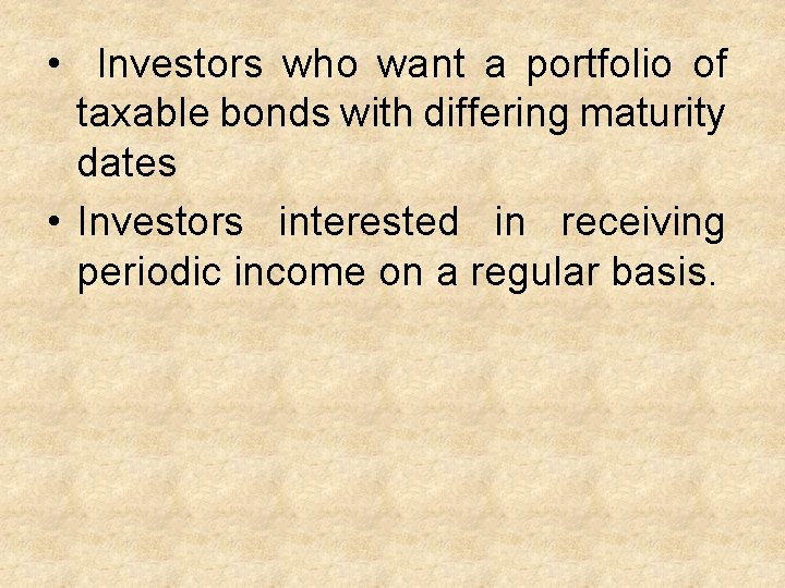  • Investors who want a portfolio of taxable bonds with differing maturity dates