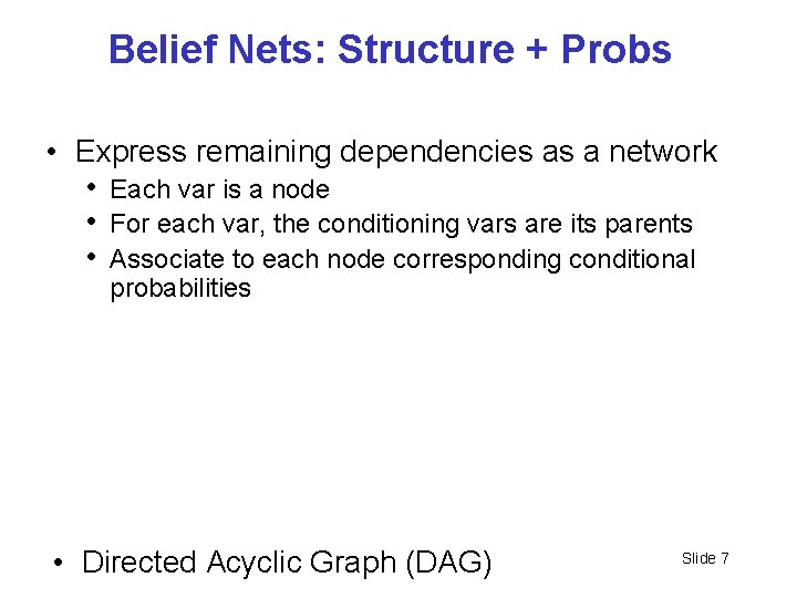 Belief Nets: Structure + Probs • Express remaining dependencies as a network • Each
