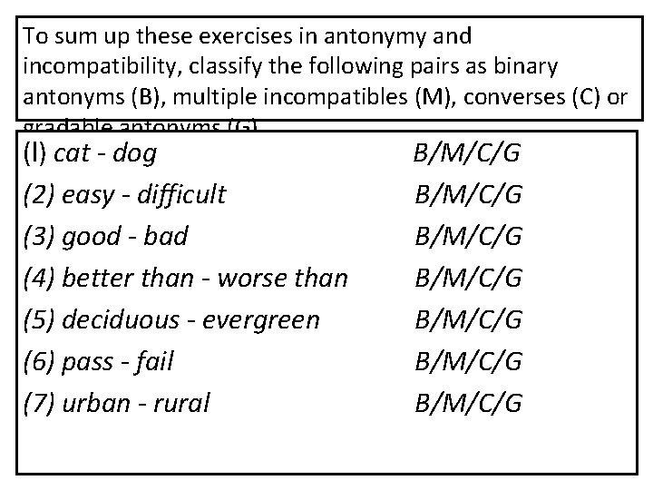 To sum up these exercises in antonymy and incompatibility, classify the following pairs as