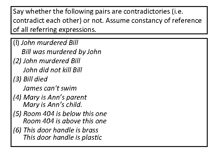 Say whether the following pairs are contradictories (i. e. contradict each other) or not.