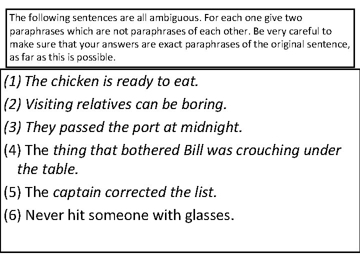 The following sentences are all ambiguous. For each one give two paraphrases which are