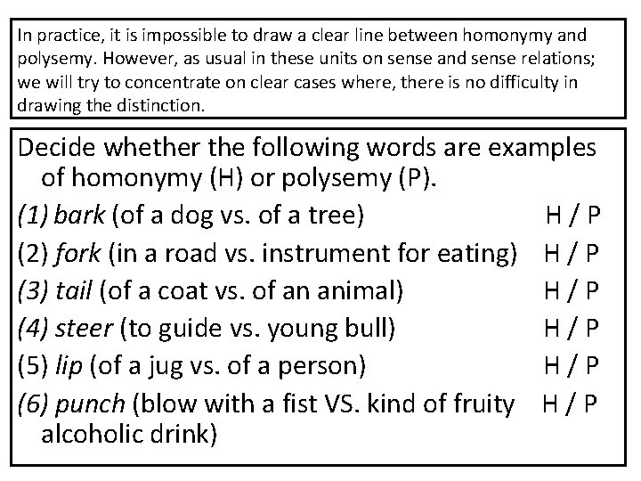 In practice, it is impossible to draw a clear line between homonymy and polysemy.