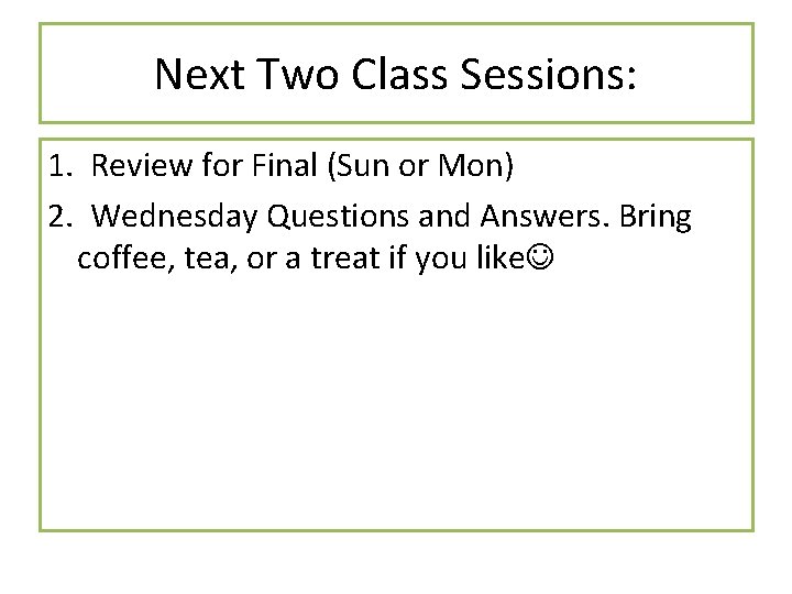Next Two Class Sessions: 1. Review for Final (Sun or Mon) 2. Wednesday Questions
