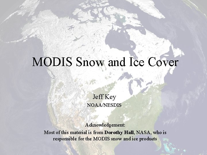 MODIS Snow and Ice Cover Jeff Key NOAA/NESDIS Acknowledgement: Most of this material is