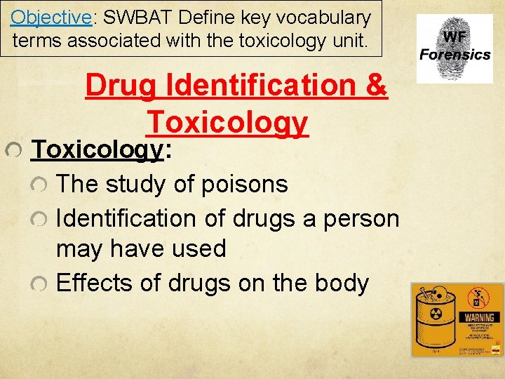 Objective: SWBAT Define key vocabulary terms associated with the toxicology unit. Drug Identification &