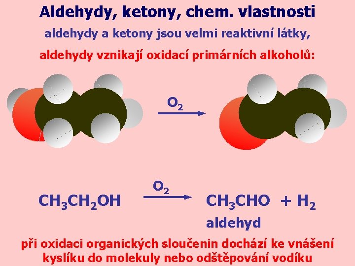 Aldehydy, ketony, chem. vlastnosti aldehydy a ketony jsou velmi reaktivní látky, aldehydy vznikají oxidací