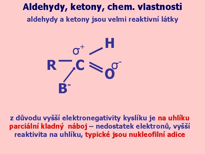 Aldehydy, ketony, chem. vlastnosti aldehydy a ketony jsou velmi reaktivní látky σ R +