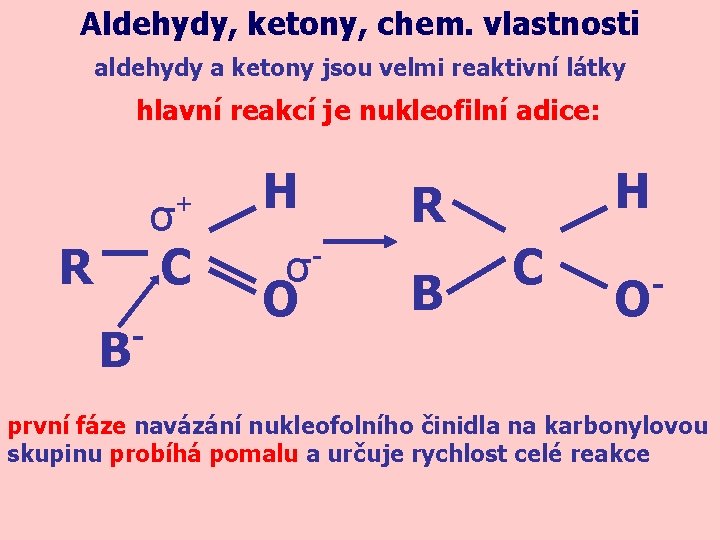 Aldehydy, ketony, chem. vlastnosti aldehydy a ketony jsou velmi reaktivní látky hlavní reakcí je