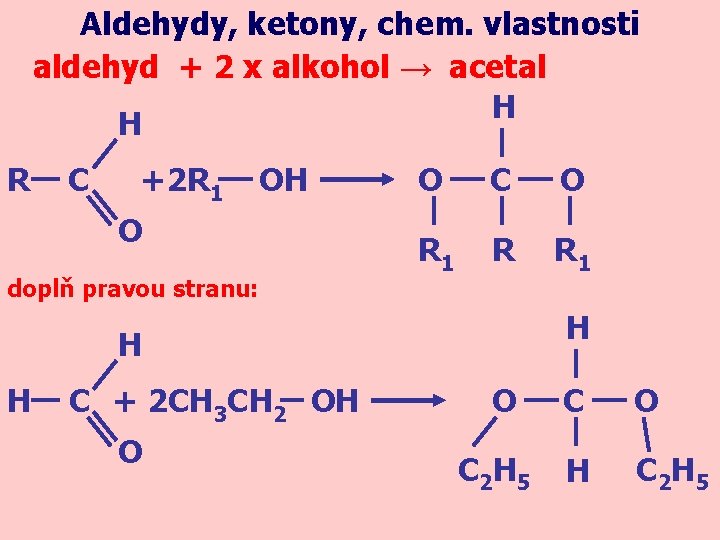 Aldehydy, ketony, chem. vlastnosti aldehyd + 2 x alkohol → acetal H H R