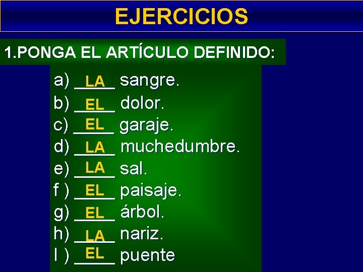 EJERCICIOS 1. PONGA EL ARTÍCULO DEFINIDO: a) ____ LA sangre. b) ____ EL dolor.