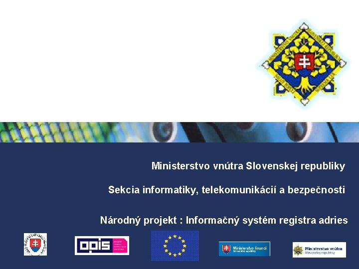 Ministerstvo vnútra Slovenskej republiky Sekcia informatiky, telekomunikácií a bezpečnosti Národný projekt : Informačný systém