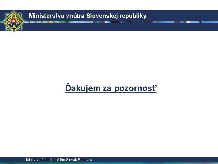 Ministerstvo vnútra Slovenskej republiky Ďakujem za pozornosť Ministry of Interior of the Slovak Republic