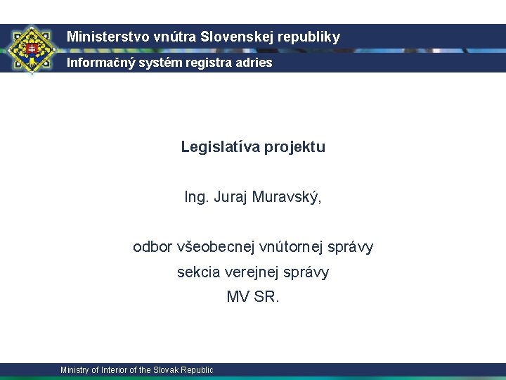 Ministerstvo vnútra Slovenskej republiky Informačný systém registra adries Legislatíva projektu Ing. Juraj Muravský, odbor