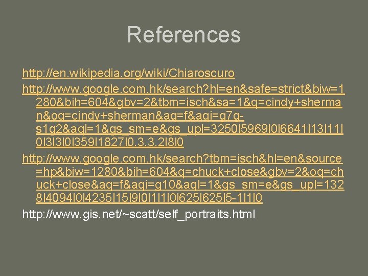 References http: //en. wikipedia. org/wiki/Chiaroscuro http: //www. google. com. hk/search? hl=en&safe=strict&biw=1 280&bih=604&gbv=2&tbm=isch&sa=1&q=cindy+sherma n&oq=cindy+sherman&aq=f&aqi=g 7