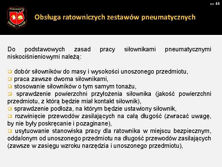 str. 44 Obsługa ratowniczych zestawów pneumatycznych Do podstawowych zasad niskociśnieniowymi należą: pracy siłownikami pneumatycznymi