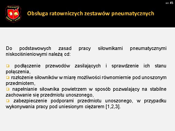 str. 45 Obsługa ratowniczych zestawów pneumatycznych Do podstawowych zasad niskociśnieniowymi należą cd: pracy siłownikami