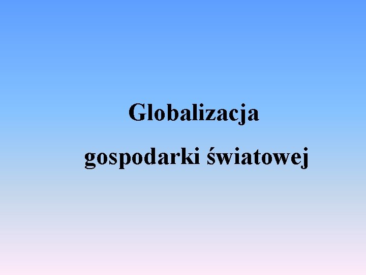 Globalizacja gospodarki światowej 