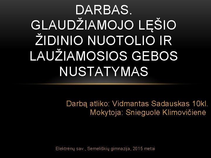 DARBAS. GLAUDŽIAMOJO LĘŠIO ŽIDINIO NUOTOLIO IR LAUŽIAMOSIOS GEBOS NUSTATYMAS Darbą atliko: Vidmantas Sadauskas 10