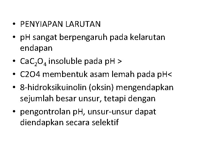  • PENYIAPAN LARUTAN • p. H sangat berpengaruh pada kelarutan endapan • Ca.