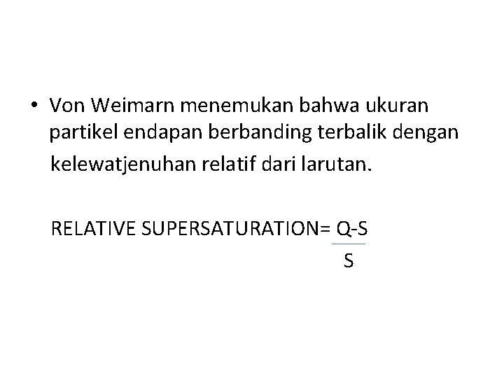  • Von Weimarn menemukan bahwa ukuran partikel endapan berbanding terbalik dengan kelewatjenuhan relatif