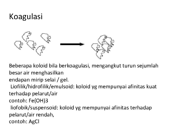 Koagulasi Beberapa koloid bila berkoagulasi, mengangkut turun sejumlah besar air menghasilkan endapan mirip selai