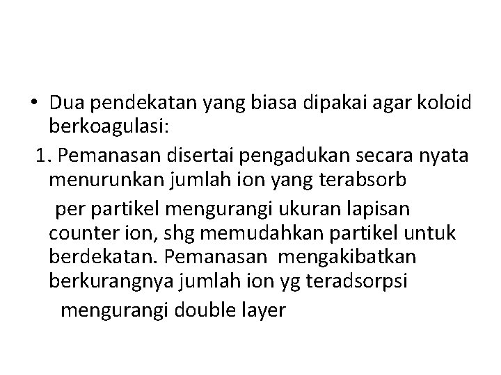  • Dua pendekatan yang biasa dipakai agar koloid berkoagulasi: 1. Pemanasan disertai pengadukan