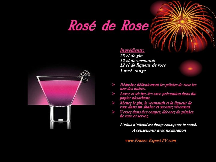 Rosé de Rose Ingrédients: 25 cl de gin 12 cl de vermouth 12 cl