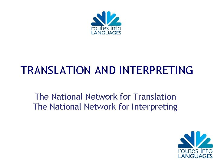 TRANSLATION AND INTERPRETING The National Network for Translation The National Network for Interpreting 