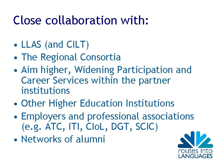 Close collaboration with: • LLAS (and CILT) • The Regional Consortia • Aim higher, Close collaboration with: • LLAS (and CILT) • The Regional Consortia • Aim higher,