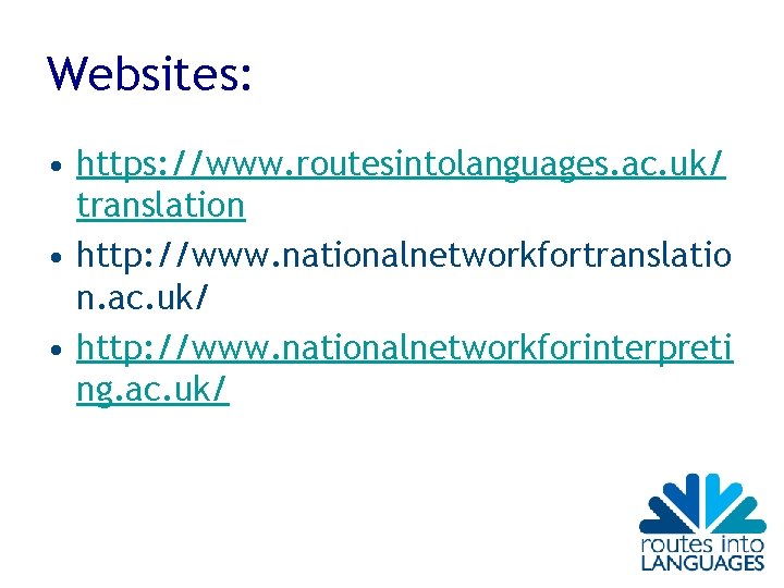 Websites: • https: //www. routesintolanguages. ac. uk/ translation • http: //www. nationalnetworkfortranslatio n. ac.