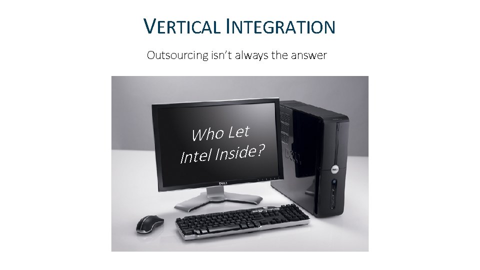 VERTICAL INTEGRATION Outsourcing isn’t always the answer Who Let Intel Inside? 