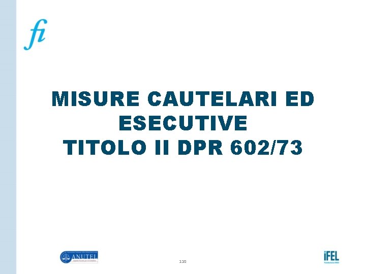 MISURE CAUTELARI ED ESECUTIVE TITOLO II DPR 602/73 110 