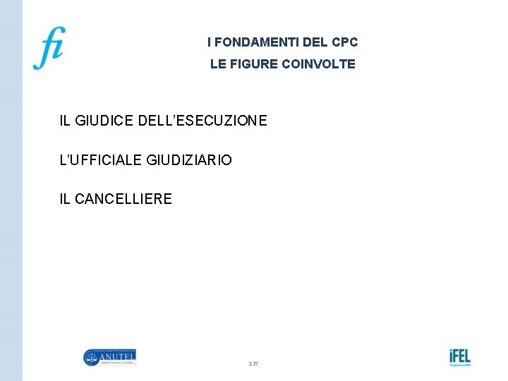 I FONDAMENTI DEL CPC LE FIGURE COINVOLTE IL GIUDICE DELL’ESECUZIONE L’UFFICIALE GIUDIZIARIO IL CANCELLIERE