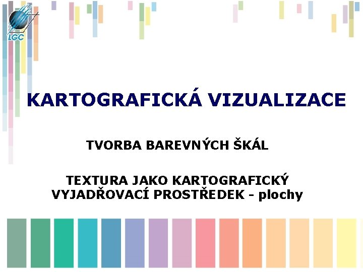 KARTOGRAFICKÁ VIZUALIZACE TVORBA BAREVNÝCH ŠKÁL TEXTURA JAKO KARTOGRAFICKÝ VYJADŘOVACÍ PROSTŘEDEK - plochy 