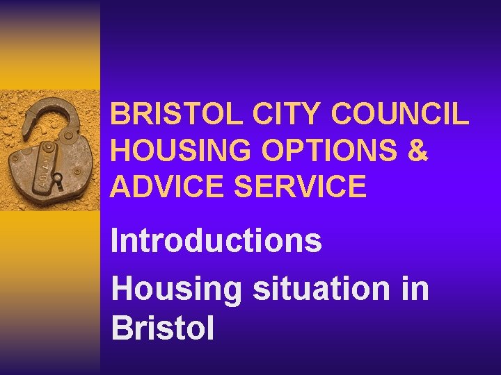 BRISTOL CITY COUNCIL HOUSING OPTIONS & ADVICE SERVICE Introductions Housing situation in Bristol 