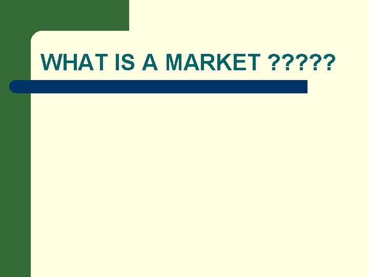 WHAT IS A MARKET ? ? ? 