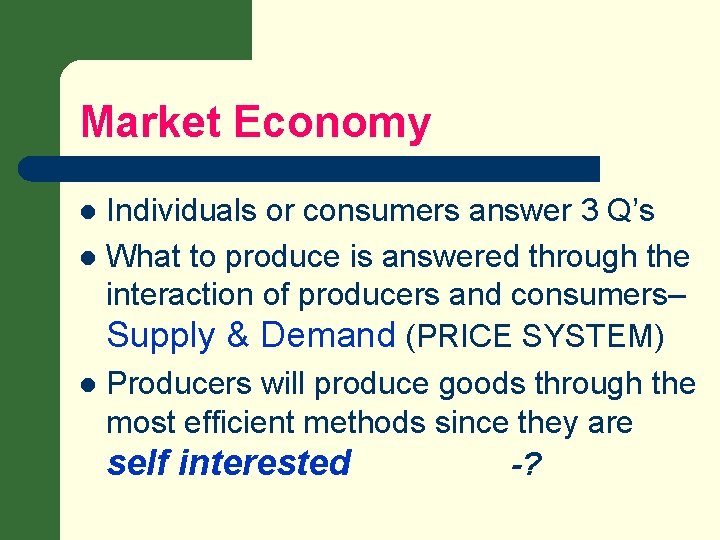 Market Economy Individuals or consumers answer 3 Q’s l What to produce is answered