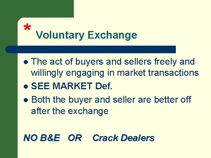 * Voluntary Exchange The act of buyers and sellers freely and willingly engaging in