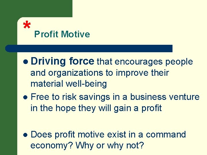 * Profit Motive l Driving force that encourages people and organizations to improve their