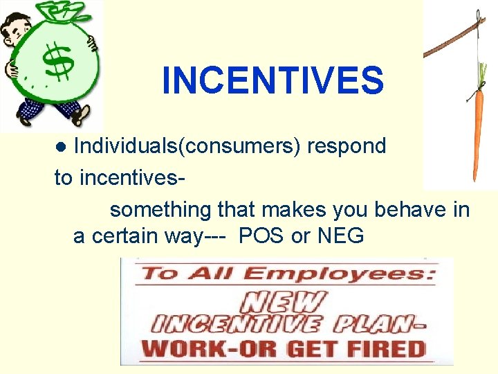  • INCENTIVES Individuals(consumers) respond to incentivessomething that makes you behave in a certain