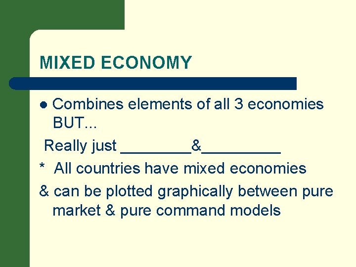 MIXED ECONOMY Combines elements of all 3 economies BUT. . . Really just ____&_____