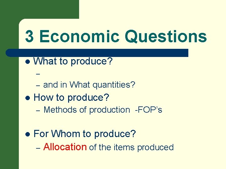 3 Economic Questions l What to produce? – – l How to produce? –