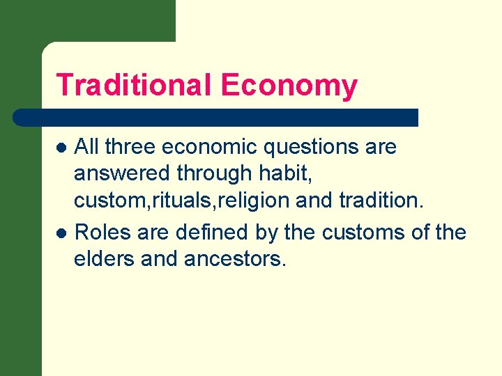 Traditional Economy All three economic questions are answered through habit, custom, rituals, religion and